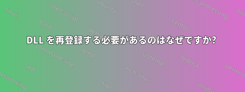 DLL を再登録する必要があるのはなぜですか?