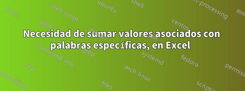 Necesidad de sumar valores asociados con palabras específicas, en Excel 