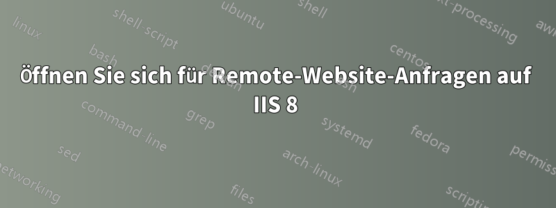 Öffnen Sie sich für Remote-Website-Anfragen auf IIS 8