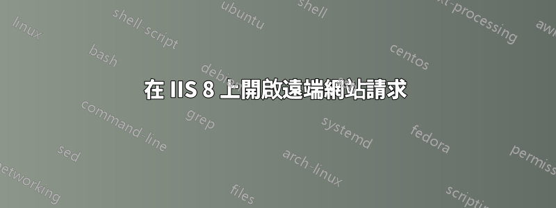 在 IIS 8 上開啟遠端網站請求