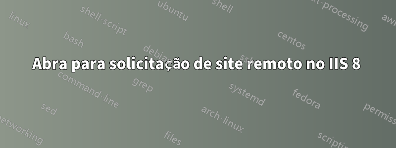 Abra para solicitação de site remoto no IIS 8