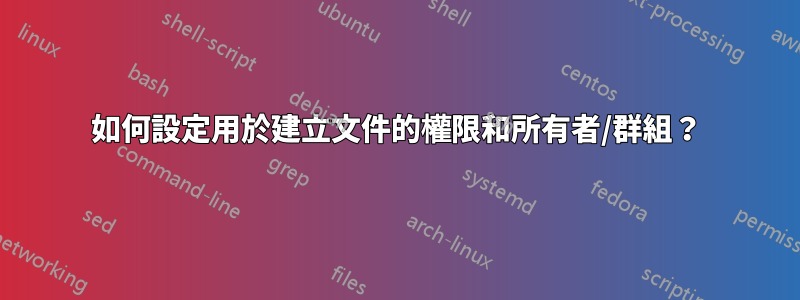 如何設定用於建立文件的權限和所有者/群組？