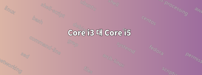 Core i3 대 Core i5 