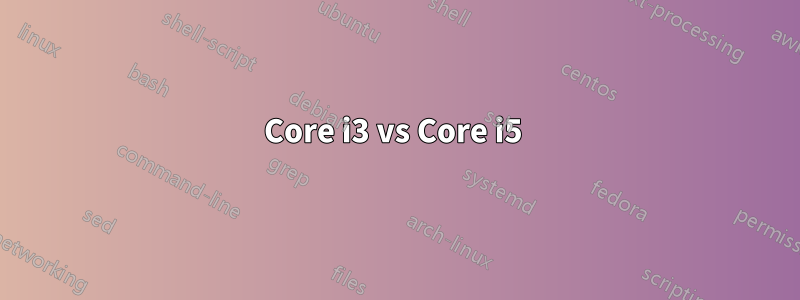 Core i3 vs Core i5 