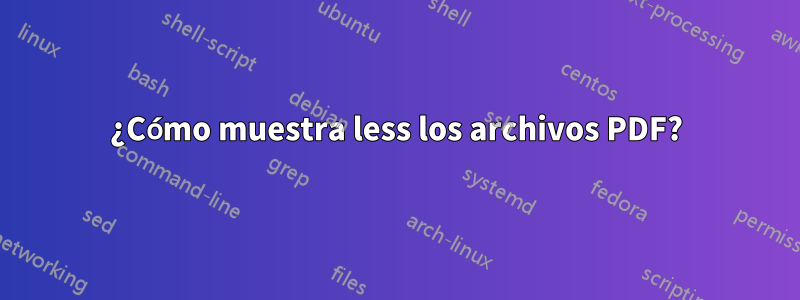 ¿Cómo muestra less los archivos PDF?