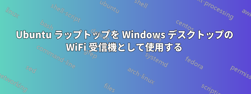 Ubuntu ラップトップを Windows デスクトップの WiFi 受信機として使用する