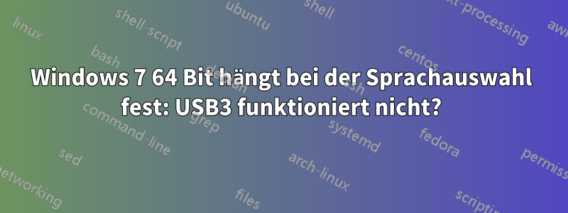 Windows 7 64 Bit hängt bei der Sprachauswahl fest: USB3 funktioniert nicht?