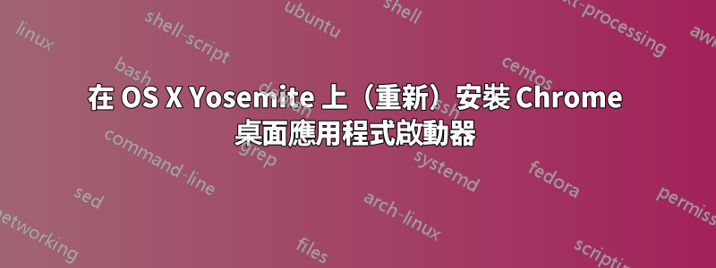 在 OS X Yosemite 上（重新）安裝 Chrome 桌面應用程式啟動器