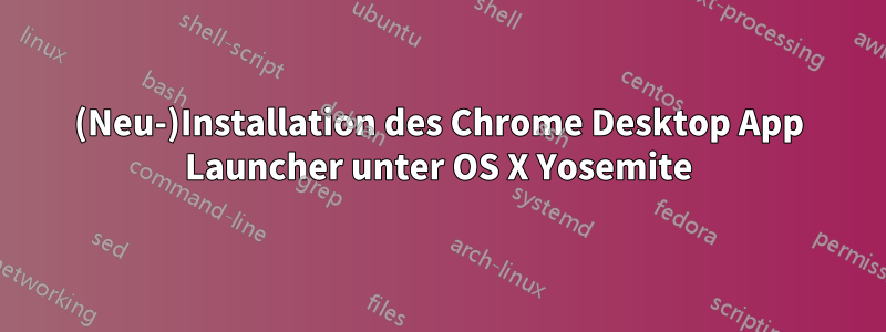 (Neu-)Installation des Chrome Desktop App Launcher unter OS X Yosemite