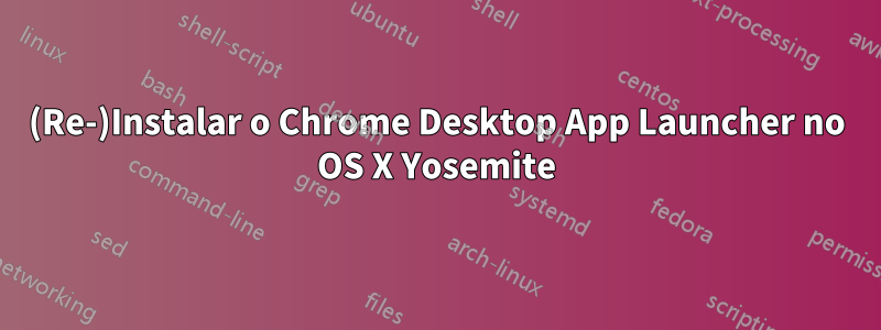 (Re-)Instalar o Chrome Desktop App Launcher no OS X Yosemite