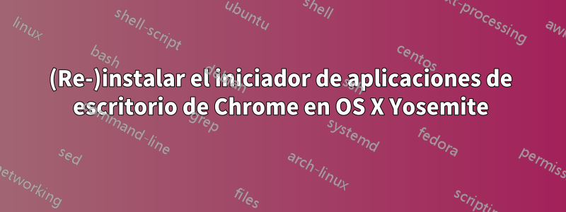 (Re-)instalar el iniciador de aplicaciones de escritorio de Chrome en OS X Yosemite