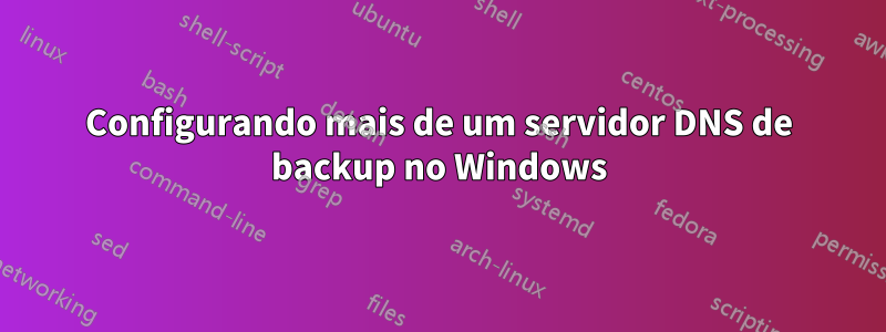 Configurando mais de um servidor DNS de backup no Windows