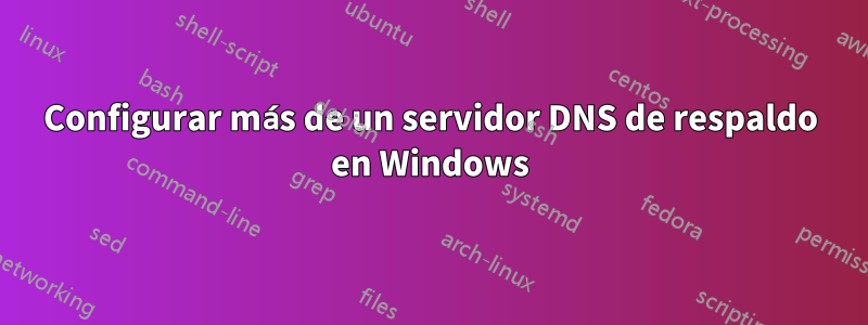 Configurar más de un servidor DNS de respaldo en Windows