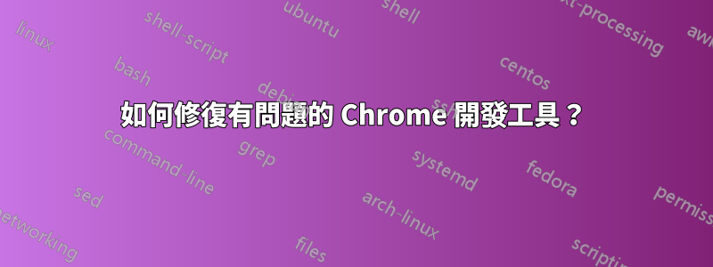 如何修復有問題的 Chrome 開發工具？