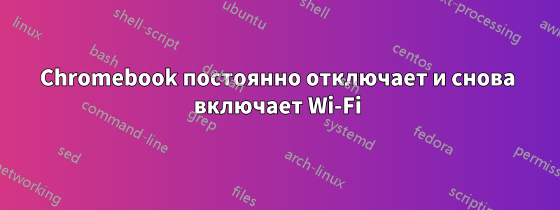 Chromebook постоянно отключает и снова включает Wi-Fi