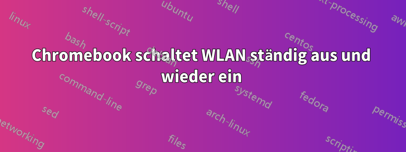 Chromebook schaltet WLAN ständig aus und wieder ein