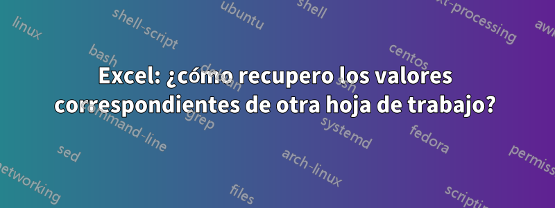 Excel: ¿cómo recupero los valores correspondientes de otra hoja de trabajo?