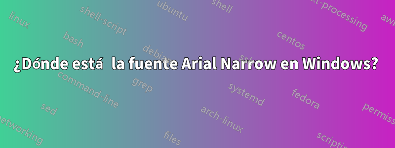 ¿Dónde está la fuente Arial Narrow en Windows?