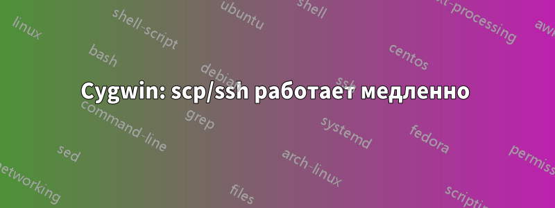 Cygwin: scp/ssh работает медленно