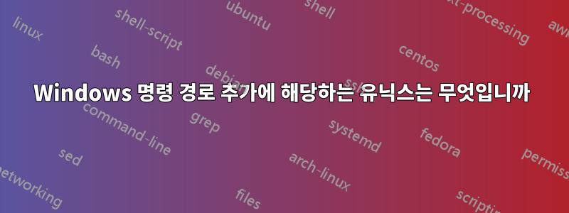 Windows 명령 경로 추가에 해당하는 유닉스는 무엇입니까