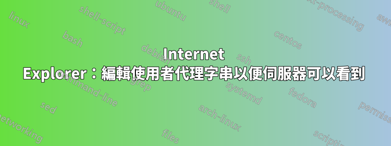 Internet Explorer：編輯使用者代理字串以便伺服器可以看到