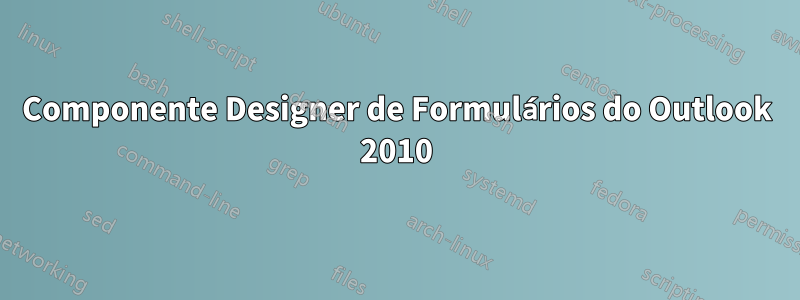 Componente Designer de Formulários do Outlook 2010