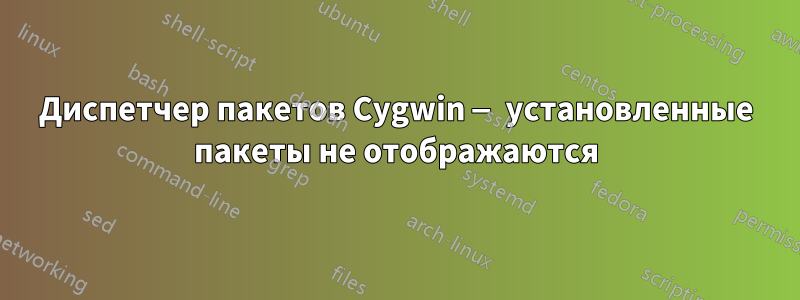 Диспетчер пакетов Cygwin — установленные пакеты не отображаются