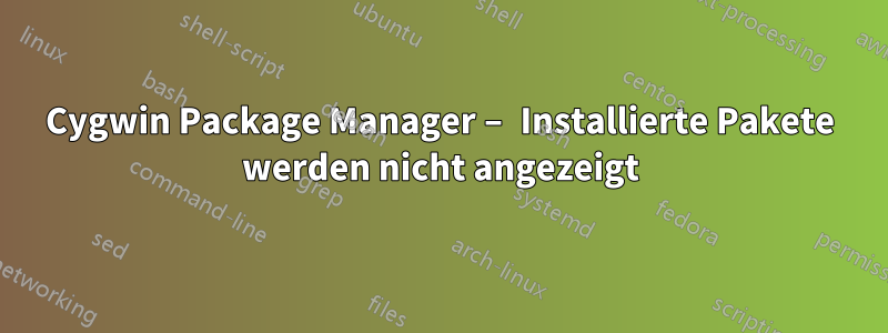 Cygwin Package Manager – Installierte Pakete werden nicht angezeigt