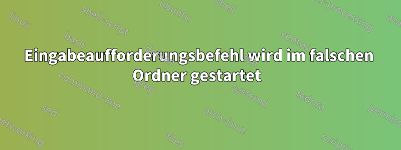 Eingabeaufforderungsbefehl wird im falschen Ordner gestartet 