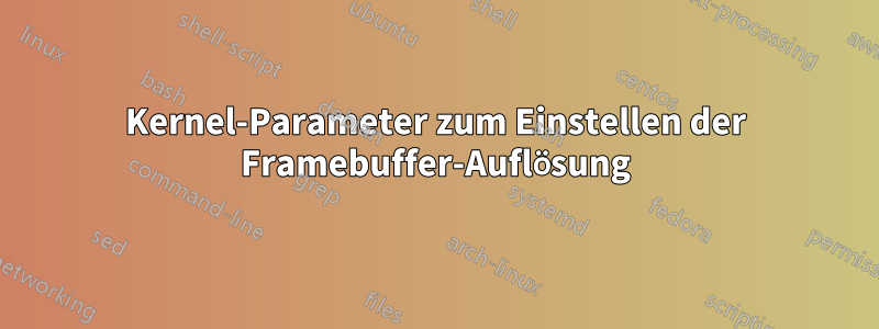 Kernel-Parameter zum Einstellen der Framebuffer-Auflösung