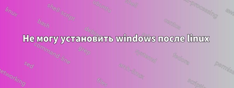 Не могу установить windows после linux