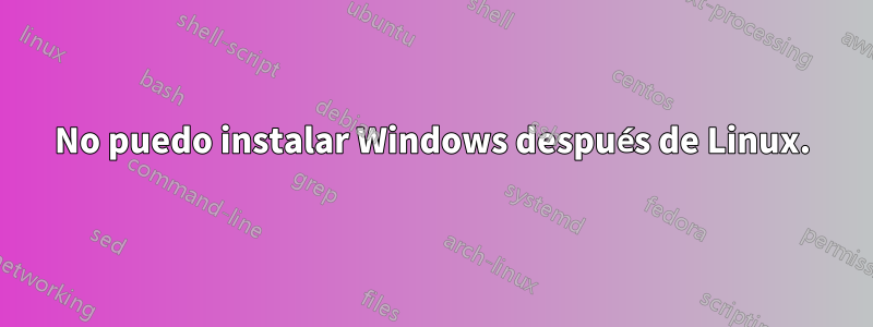 No puedo instalar Windows después de Linux.