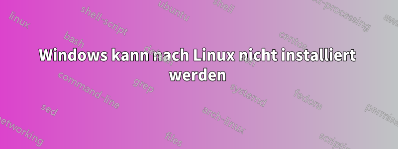 Windows kann nach Linux nicht installiert werden