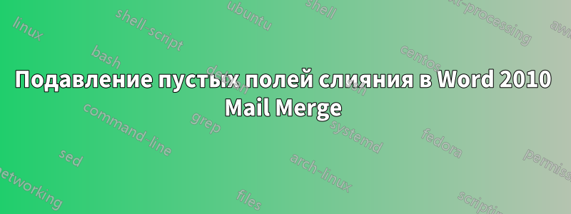 Подавление пустых полей слияния в Word 2010 Mail Merge