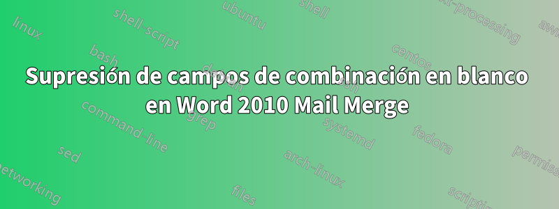 Supresión de campos de combinación en blanco en Word 2010 Mail Merge