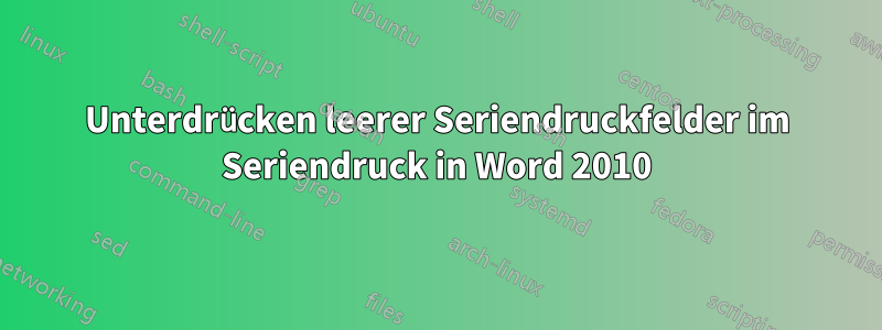 Unterdrücken leerer Seriendruckfelder im Seriendruck in Word 2010