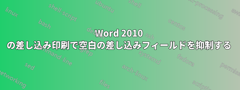 Word 2010 の差し込み印刷で空白の差し込みフィールドを抑制する