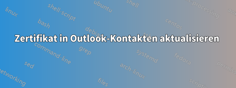 Zertifikat in Outlook-Kontakten aktualisieren