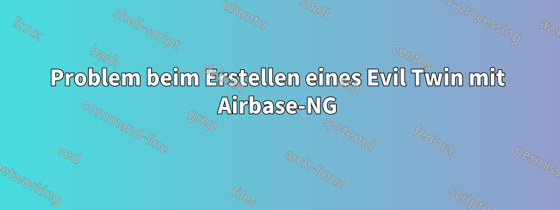 Problem beim Erstellen eines Evil Twin mit Airbase-NG