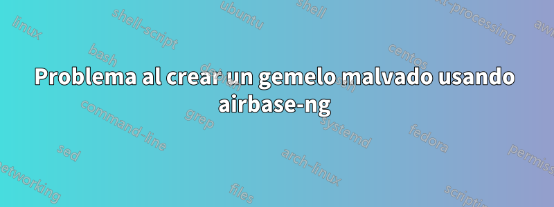 Problema al crear un gemelo malvado usando airbase-ng