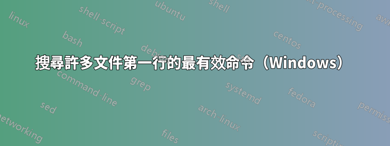 搜尋許多文件第一行的最有效命令（Windows）