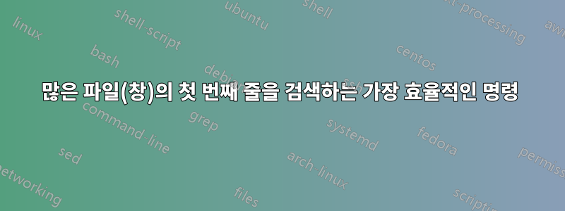 많은 파일(창)의 첫 번째 줄을 검색하는 가장 효율적인 명령