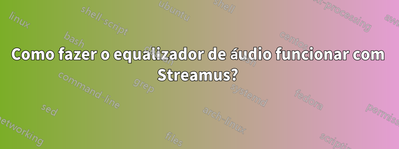 Como fazer o equalizador de áudio funcionar com Streamus?