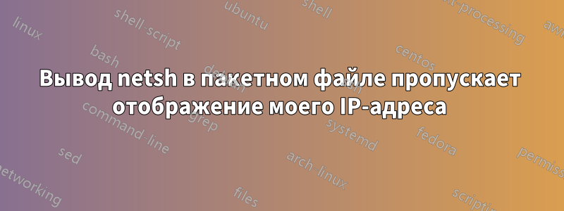 Вывод netsh в пакетном файле пропускает отображение моего IP-адреса