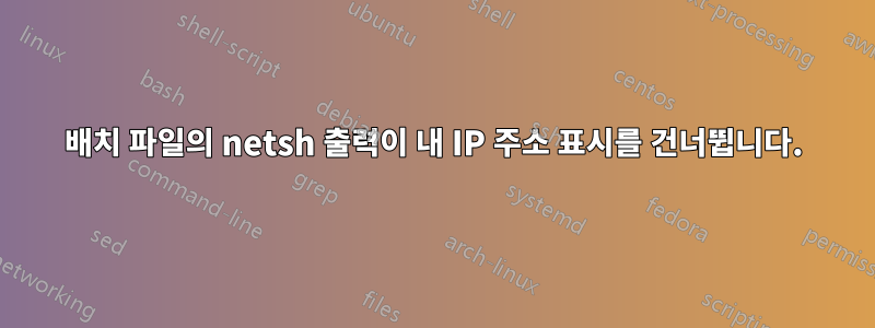 배치 파일의 netsh 출력이 내 IP 주소 표시를 건너뜁니다.