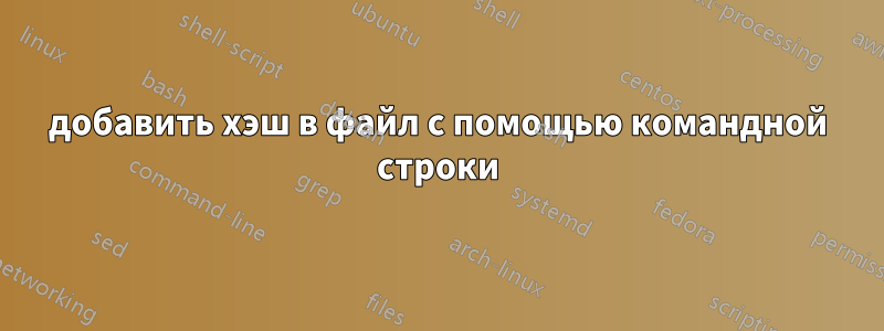 добавить хэш в файл с помощью командной строки