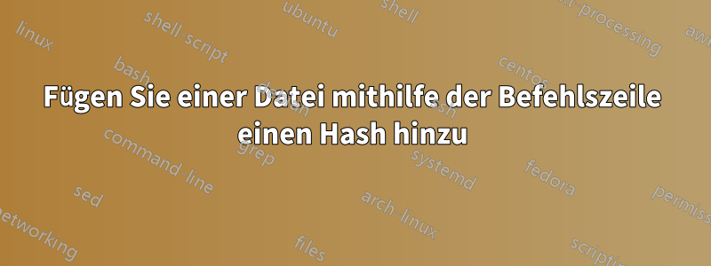 Fügen Sie einer Datei mithilfe der Befehlszeile einen Hash hinzu