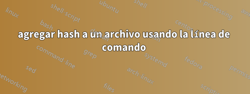 agregar hash a un archivo usando la línea de comando