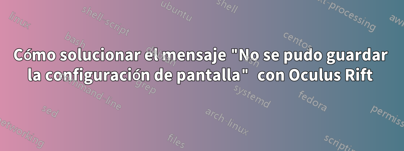 Cómo solucionar el mensaje "No se pudo guardar la configuración de pantalla" con Oculus Rift