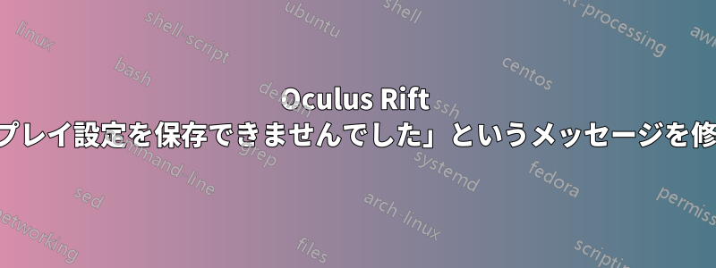 Oculus Rift で「ディスプレイ設定を保存できませんでした」というメッセージを修正する方法